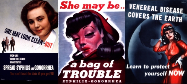 Three posters. First one with a picture of a 'nice'-looking white woman. 'She may look clean but pick-ups, good-time girls, prostitutes spread SYPHILIS and GONORRHEA. You can't beat the Axis if you get VD'. Second one of a 'trashy'-looking white woman. 'She may be a bag of trouble. Syphilis-Gonorrhea'. Third one of a 'seductive'-looking white woman in front of a globe. 'Venereal disease covers the earth. Learn to protect yourself NOW.'